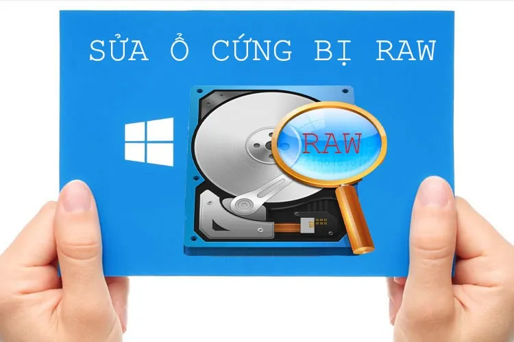 Cách sửa ổ cứng bị RAW mà không bị mất dữ liệu bên trong