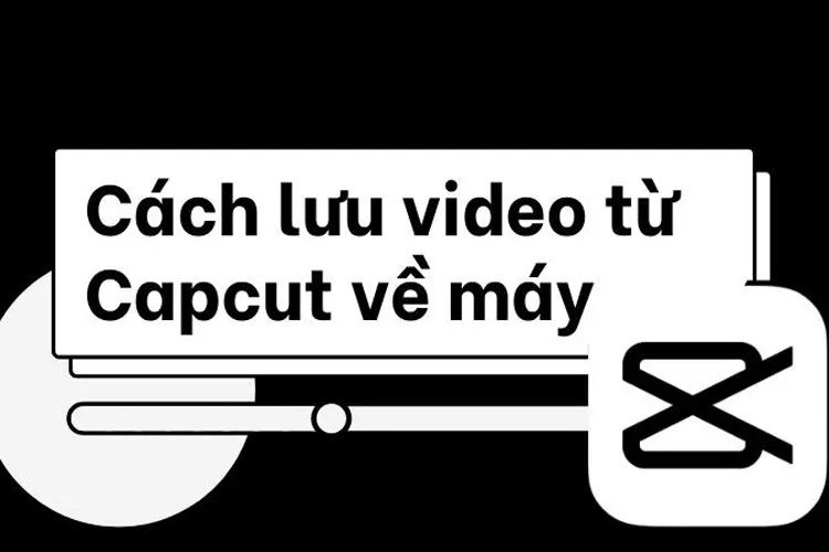 Cách tải video Capcut không phải ai cũng biết