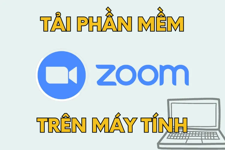 Cách tải Zoom trên máy tính vừa đơn giản lại miễn phí