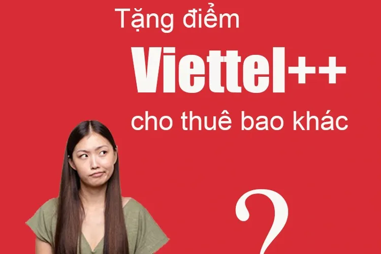 Cách tặng điểm Viettel++ cho thuê bao khác, thỏa sức cùng người thân vi vu