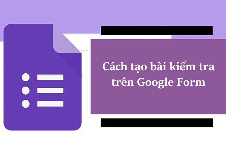 Cách tạo bài kiểm tra trên Google Form và xem kết quả phản hồi