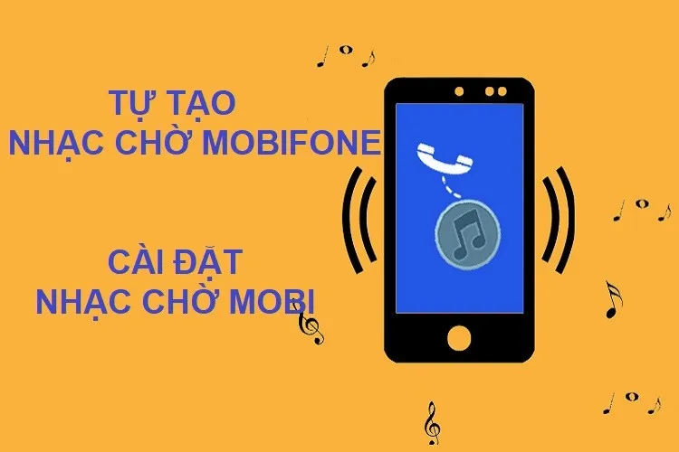 Cách tạo nhạc chờ MobiFone, cài nhạc chờ theo ý muốn