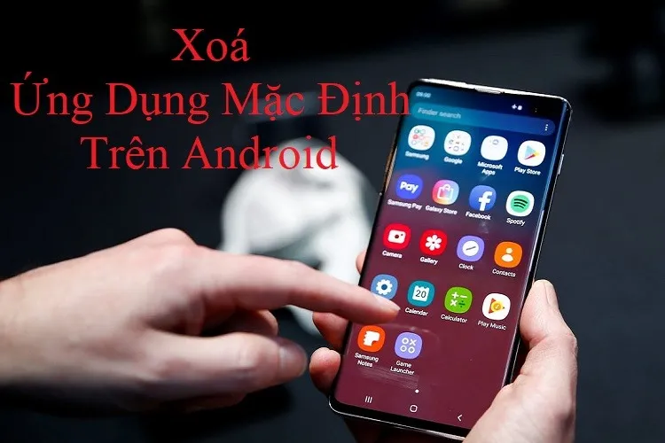 Cách thay đổi, gỡ bỏ hoặc xoá ứng dụng mặc định trên Android đơn giản, nhanh chóng