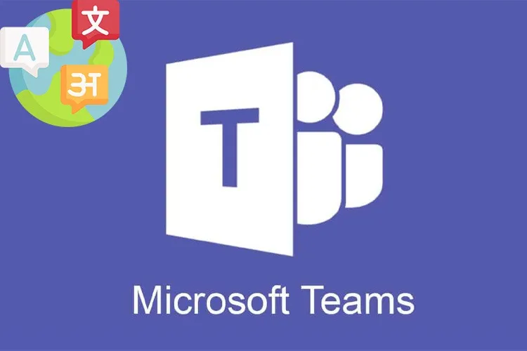 Cách thay đổi ngôn ngữ Microsoft Teams trên máy tính cực đơn giản