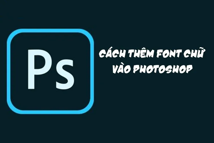 Cách thêm font chữ vào Photoshop cực dễ giúp thiết kế của bạn trở nên phong cách hơn