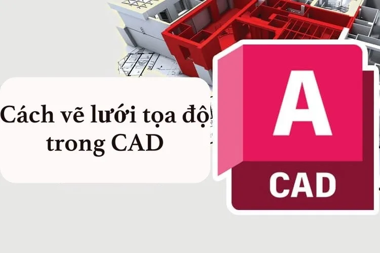 Cách vẽ lưới tọa độ trong CAD vô cùng đơn giản, có ví dụ minh họa 