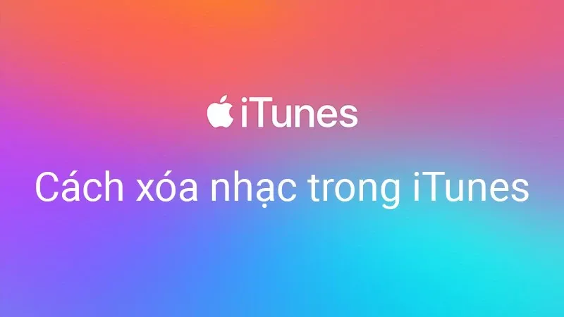 Cách xóa nhạc trên iTunes cực đơn giản, dễ nhớ, thao tác được trên cả PC và iPhone