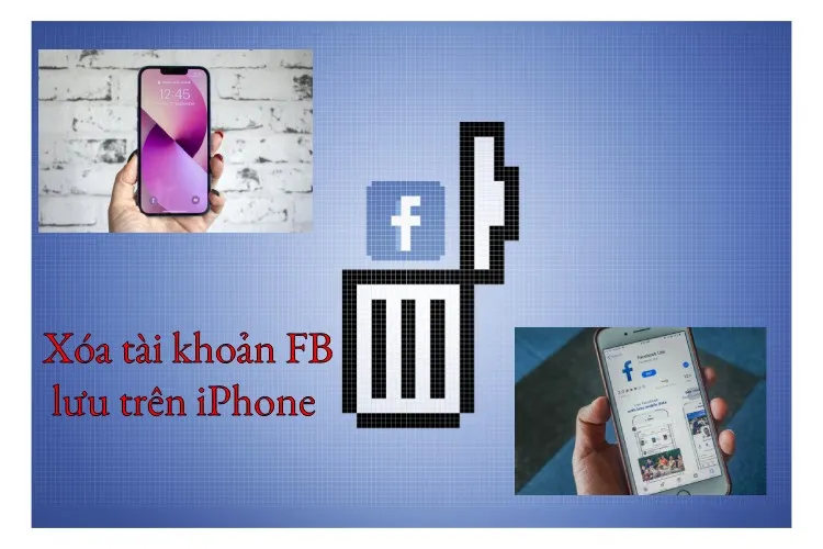 Cách xóa tài khoản Facebook lưu trên iPhone chi tiết, đơn giản nhất