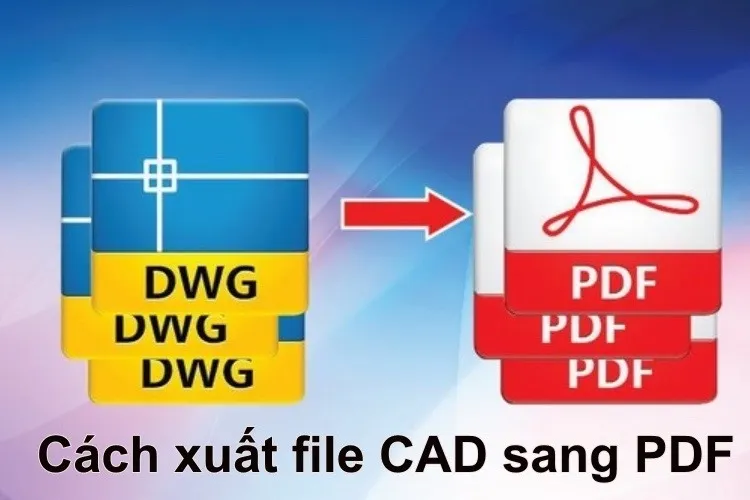 Cách xuất file CAD sang PDF thành công chỉ trong 1 phút