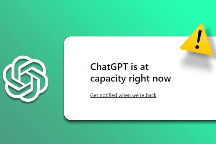 ChatGPT is at capacity right now là lỗi gì? Cách xử lý nhanh gọn nhất mà bạn cần biết