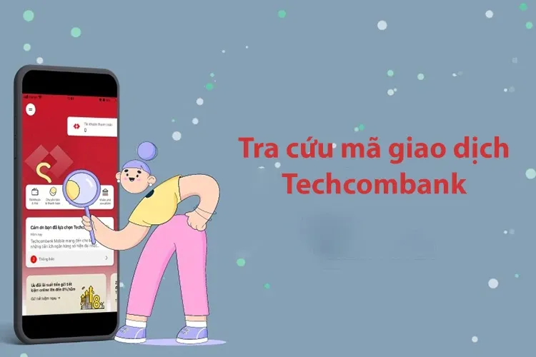 Chi tiết 3 cách tra cứu mã giao dịch Techcombank nhanh chóng, dễ thực hiện