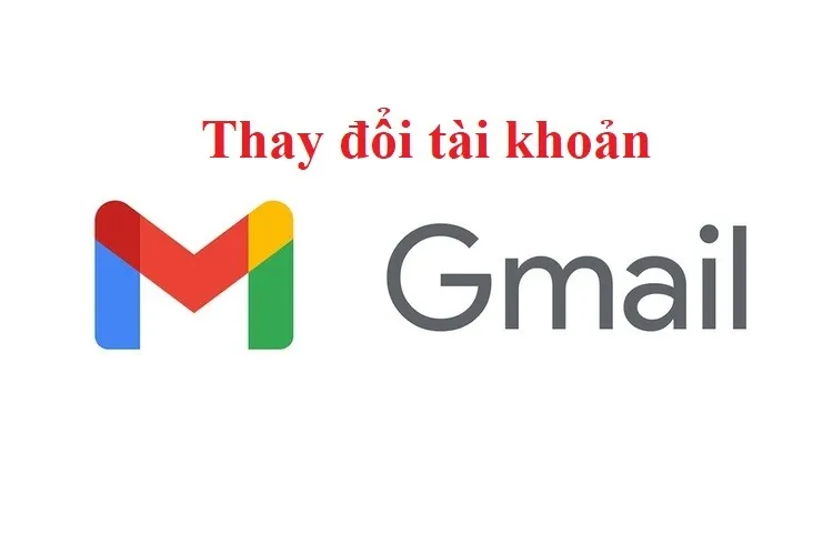 Chi tiết cách đổi tài khoản Gmail trên điện thoại và trên máy tính