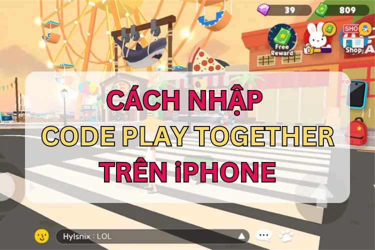 Chi tiết cách nhập Code Play Together trên iPhone cho iFan