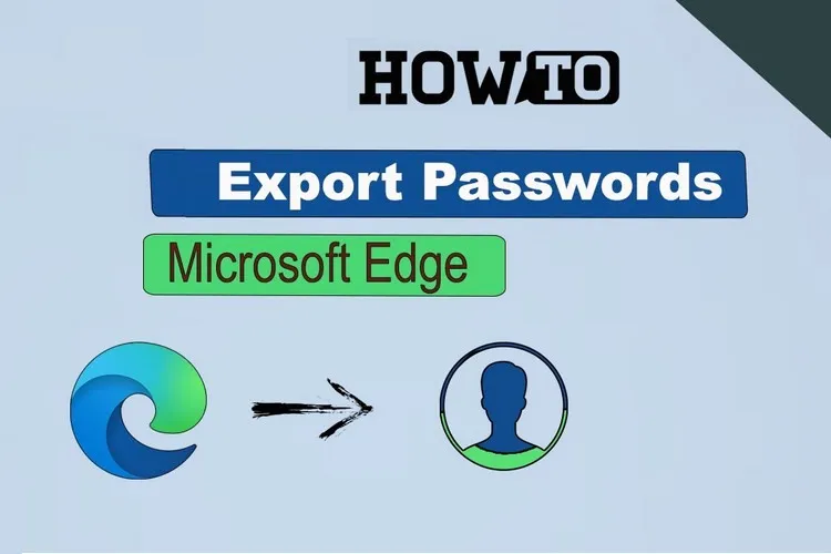 Chia sẻ bạn cách xuất mật khẩu trong Microsoft Edge