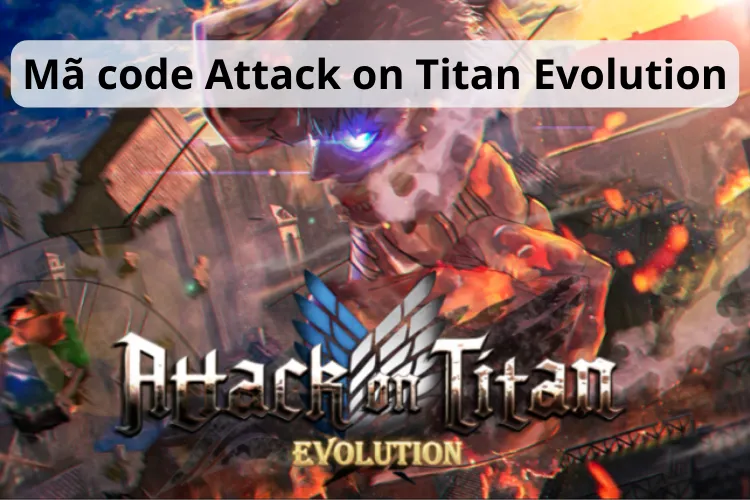 Chia sẻ mã code Attack on Titan Evolution mới nhất 05/2024 và cách nhập mã hiệu quả