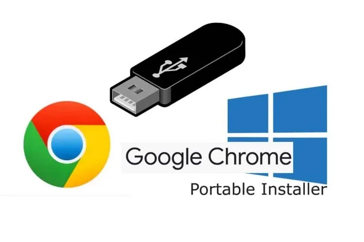 Chrome Portable là gì? Tìm hiểu về phiên bản không cần cài đặt của Google Chrome