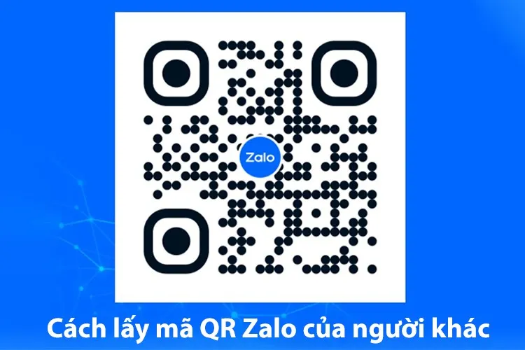 Có cách lấy mã QR Zalo của người khác không? Thực hiện như thế nào? Hướng dẫn chi tiết