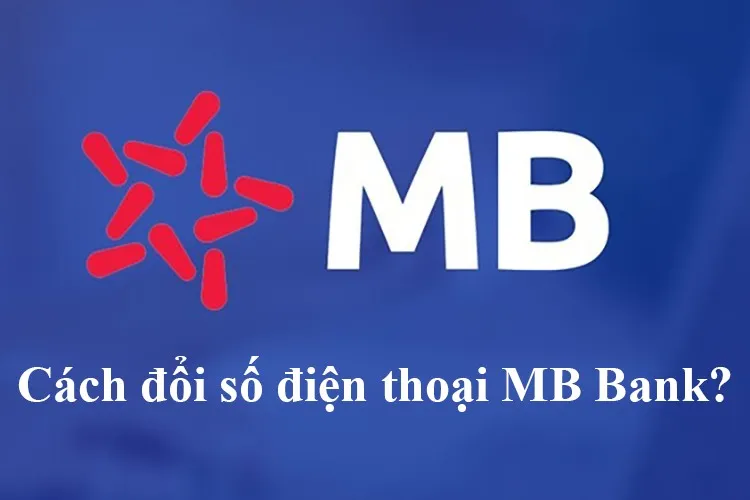 Có những cách nào để đổi số điện thoại MB Bank?