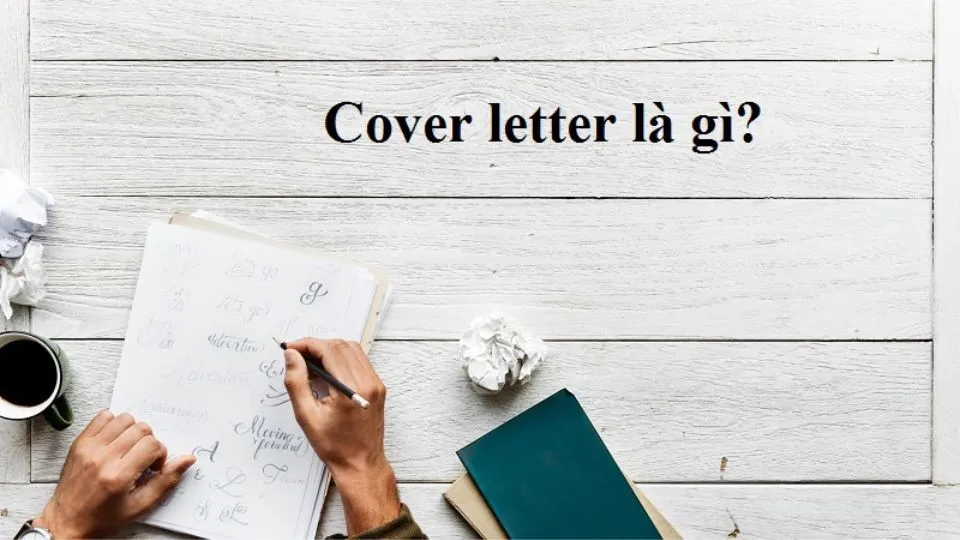 Cover Letter là gì? Cách viết Cover Letter chuyên nghiệp chinh phục nhà tuyển dụng