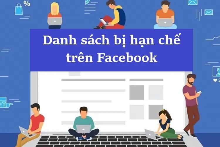 Danh sách bị hạn chế trên Facebook là gì? Hướng dẫn cách tạo, thêm và bỏ hạn chế khỏi danh sách