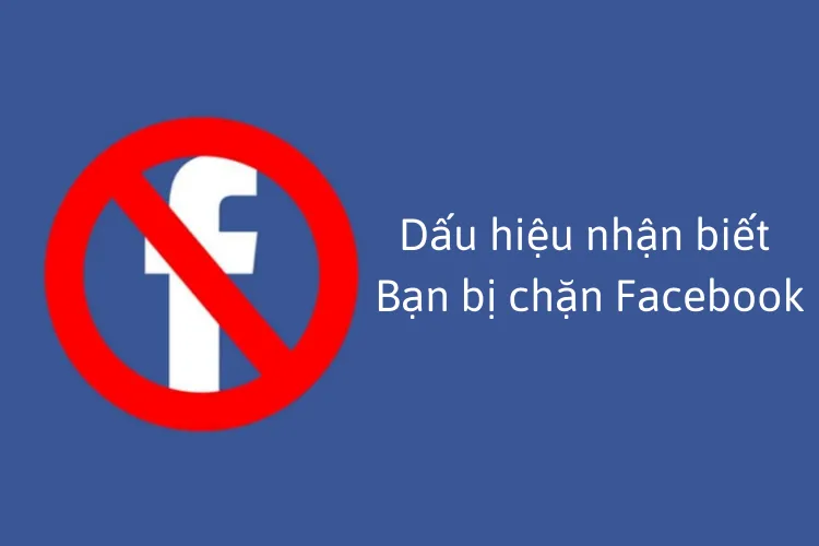 Dấu hiệu nhận biết bạn bị chặn Facebook – Tìm hiểu ngay!