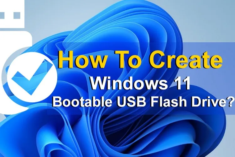 Đây là cách tạo USB Boot cài đặt Windows 11 bạn nên biết