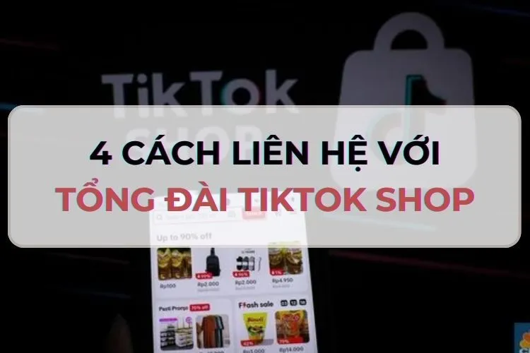 Điểm danh 4 cách liên hệ với tổng đài TikTok Shop uy tín và hiệu quả nhất mà bạn nên biết