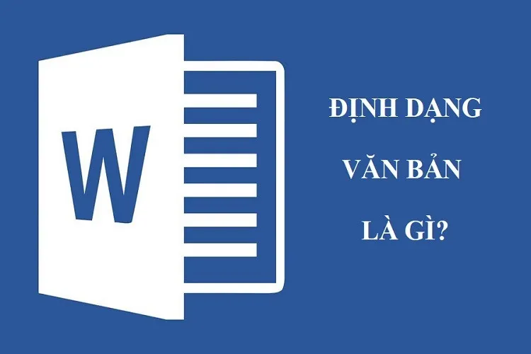 Định dạng văn bản là gì? Hướng dẫn cách thức định dạng văn bản chuẩn trong Word