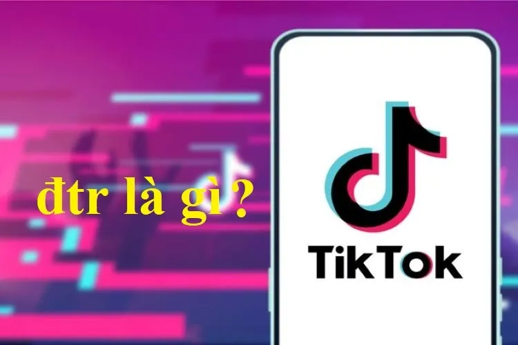 Đtr là gì trên TikTok? Một số từ viết tắt thường gặp trên TikTok