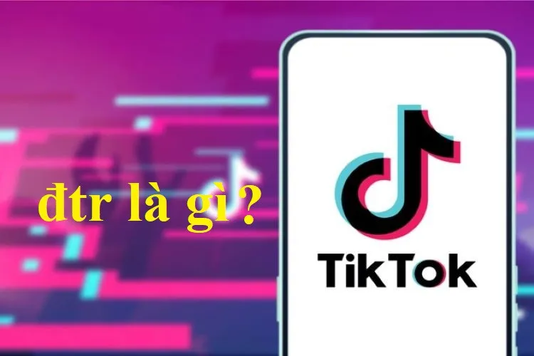 Đtr là gì trên TikTok? Một số từ viết tắt thường gặp trên TikTok