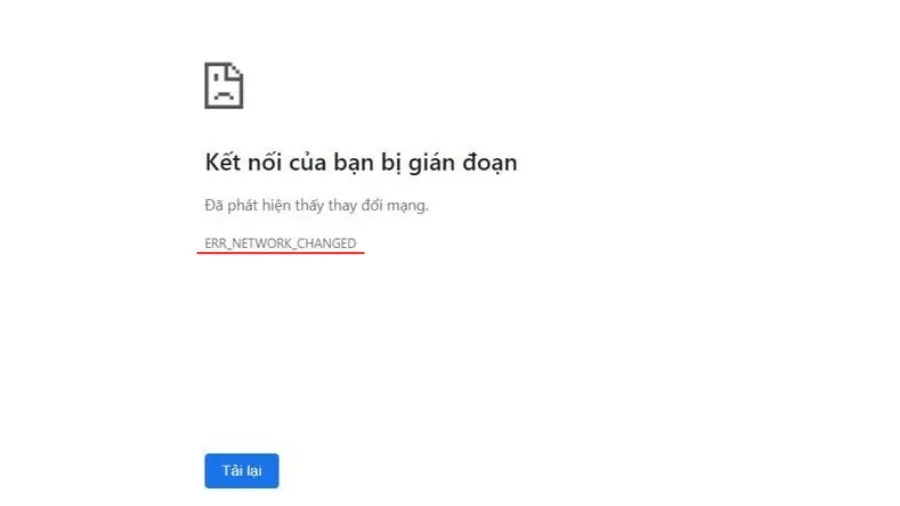 ERR_NETWORK_CHANGED trong Chrome là lỗi gì? Nguyên nhân và cách khắc phục lỗi trên máy tính hiệu quả