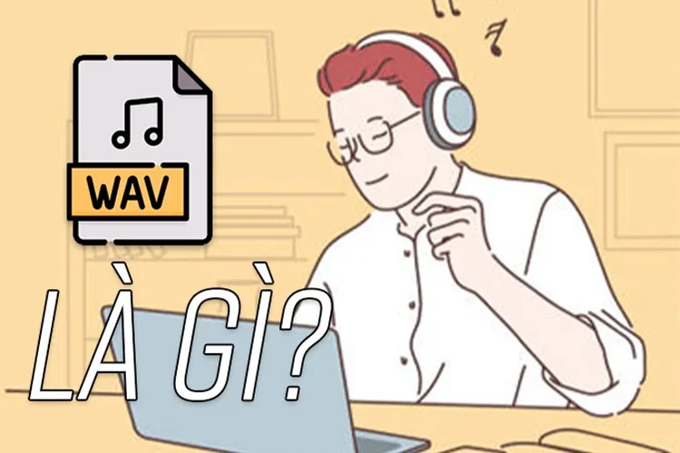 File WAV là gì? Cách chuyển đổi WAV sang MP3 nhanh chóng