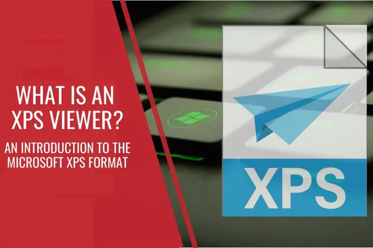 File XPS là gì? Cách mở file XPS và chuyển đổi sang PDF hoặc JPG