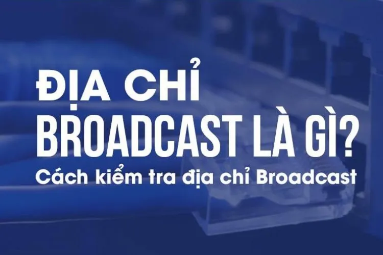 Giải đáp về Địa Chỉ Broadcast. Cách xác định địa chỉ Broadcast