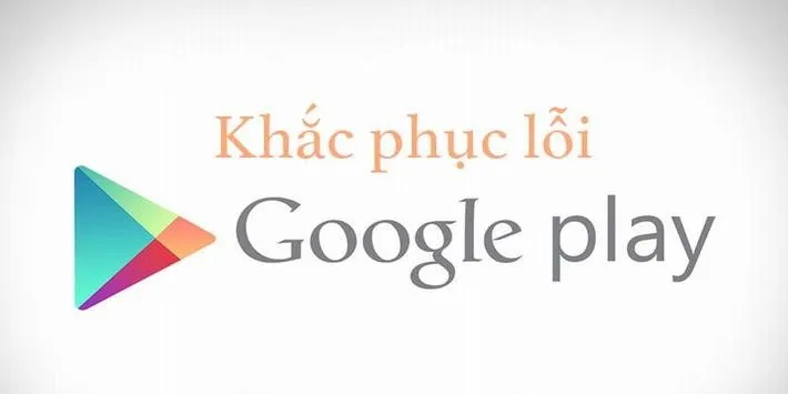 Google Play bị lỗi và cách khắc phục