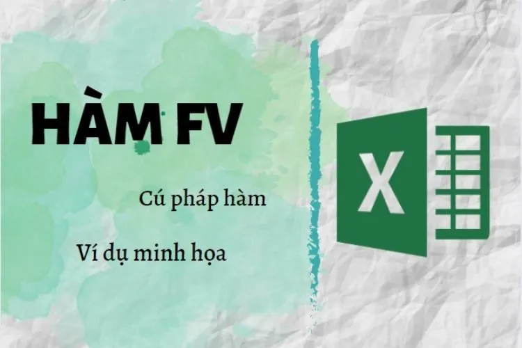 Hàm FV trong Excel là gì? Một số ví dụ minh họa cách sử dụng hàm FV dễ hiểu nhất