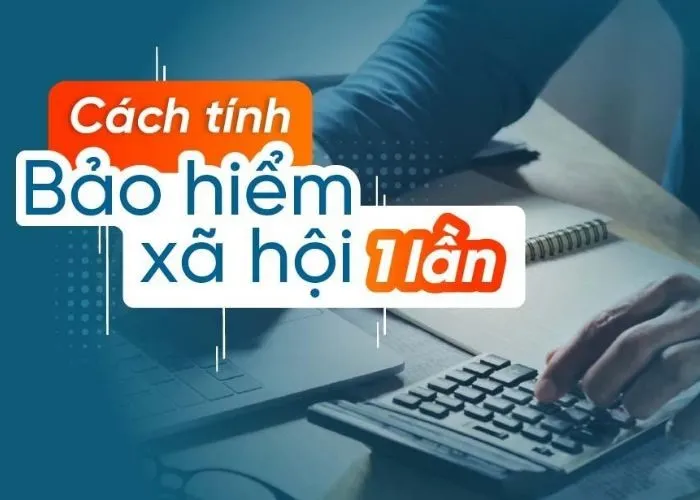 Học cách tính bảo hiểm xã hội 1 lần nhanh chóng, đơn giản và cực kỳ chính xác