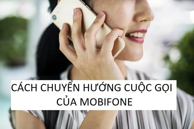 Hướng dẫn 02 cách chuyển cuộc gọi MobiFone sang số khác đơn giản, nhanh chóng