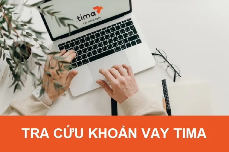 Hướng dẫn 03 cách tra cứu khoản vay Tima nhanh chóng, đơn giản mà chuẩn xác