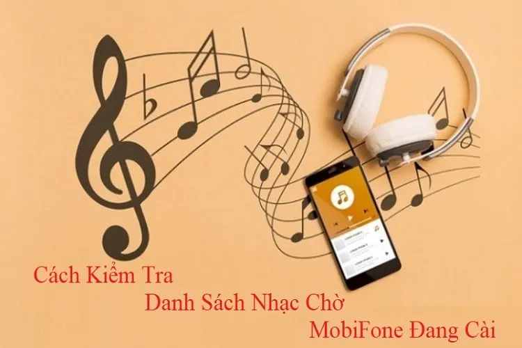 Hướng dẫn 3 cách kiểm tra danh sách nhạc chờ MobiFone đang cài nhanh chóng nhất