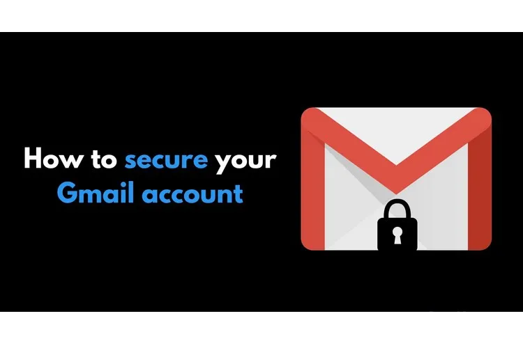 Hướng dẫn bảo mật Gmail ai cũng nên biết để bảo vệ tài khoản