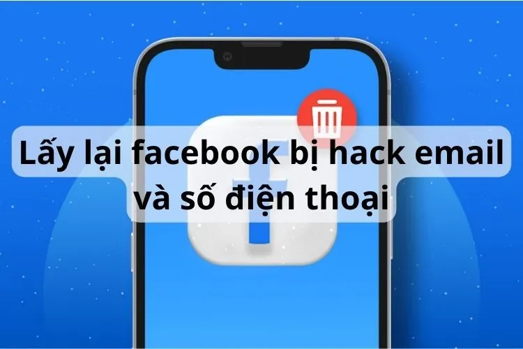 Hướng dẫn các cách lấy lại Facebook bị hack email và số điện thoại nhanh chóng