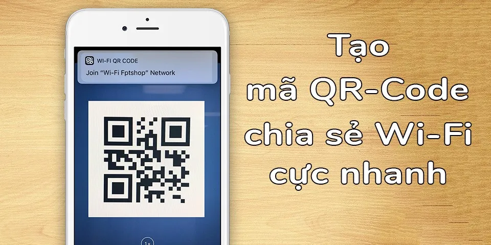 [Hướng dẫn] Cách chia sẻ Wi-Fi nhanh chóng thông qua QR-code