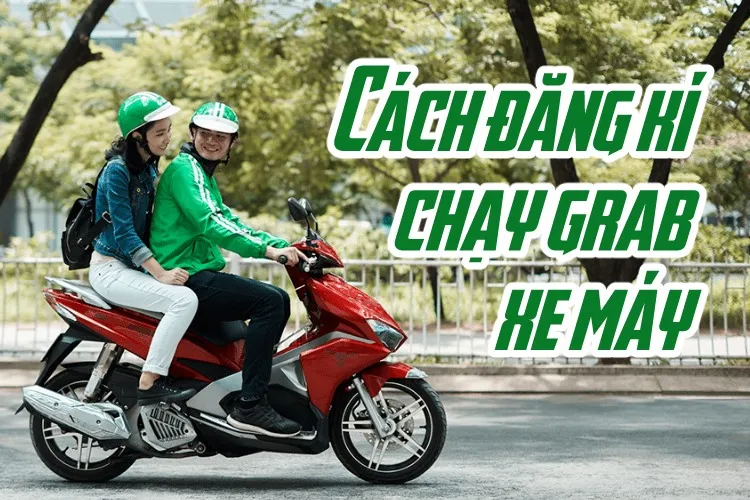 Hướng dẫn cách đăng ký chạy Grab xe máy online nhanh chóng ngay tại nhà năm 2024