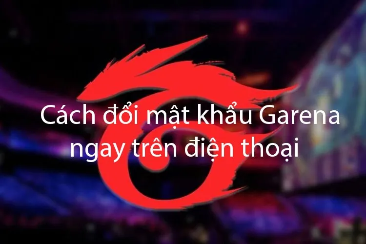 Hướng dẫn cách đổi mật khẩu Garena trên điện thoại trong 3 nốt nhạc