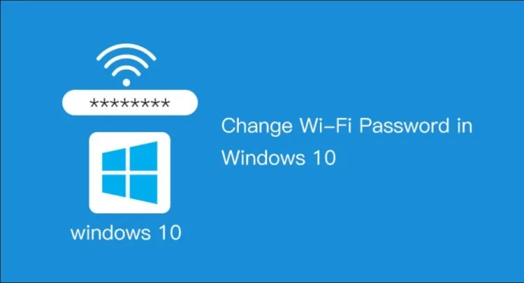 Hướng dẫn cách đổi mật khẩu WiFi trên Windows 10 chi tiết nhất