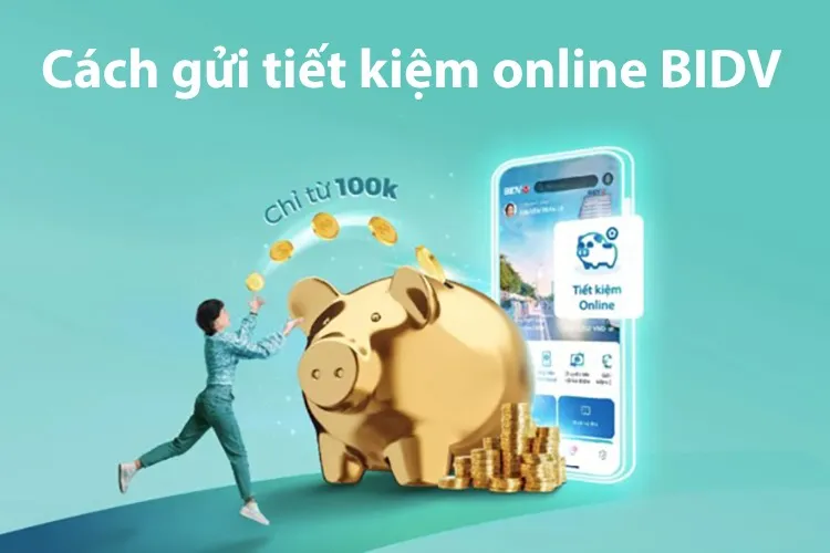 Hướng dẫn cách gửi tiết kiệm online BIDV đơn giản, thực hiện trên điện thoại