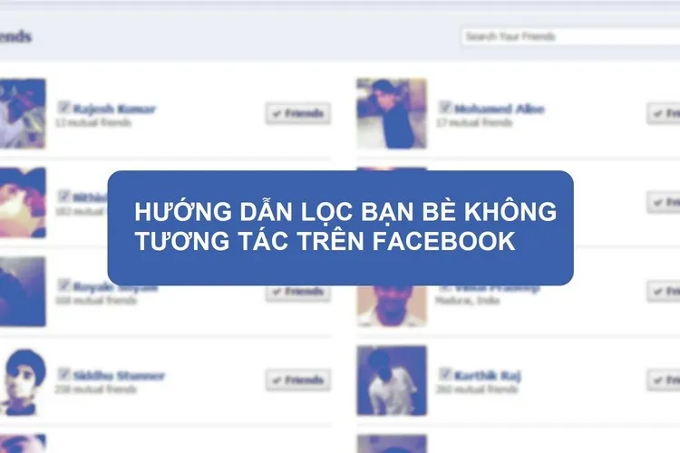 Hướng dẫn cách lọc bạn bè không tương tác trên Facebook nhanh gọn nhất