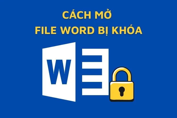 Hướng dẫn cách mở file Word bị khóa đơn giản chỉ trong vài phút