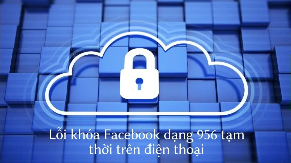 Hướng dẫn cách mở khóa fb dạng 956 trên điện thoại cực kỳ đơn giản và hiệu quả